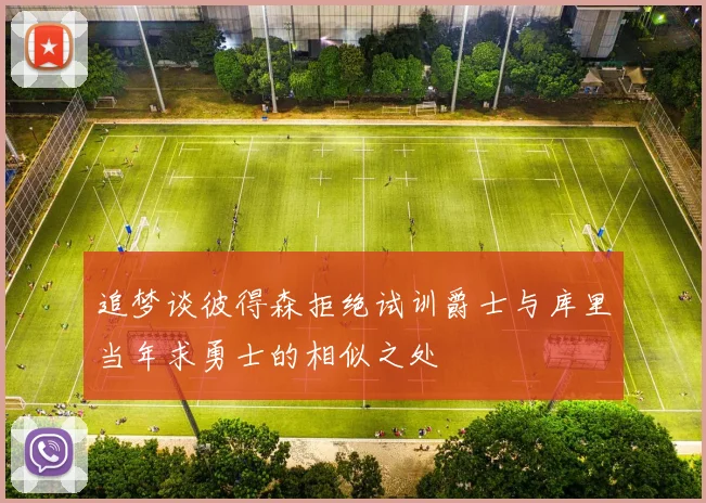 追梦谈彼得森拒绝试训爵士与库里当年求勇士的相似之处